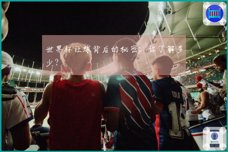 世界杯让球背后的秘密：你了解多少？