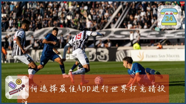如何选择最佳App进行世界杯竞猜投注